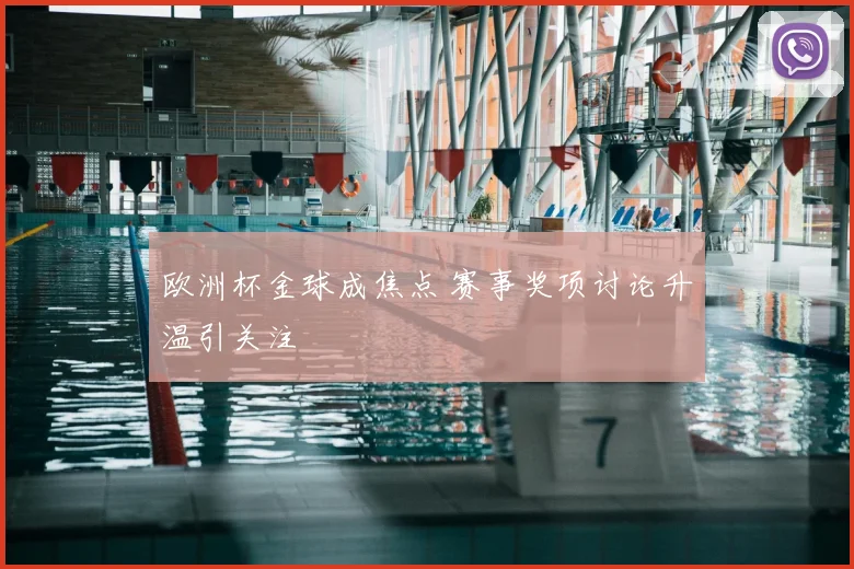 欧洲杯金球成焦点 赛事奖项讨论升温引关注