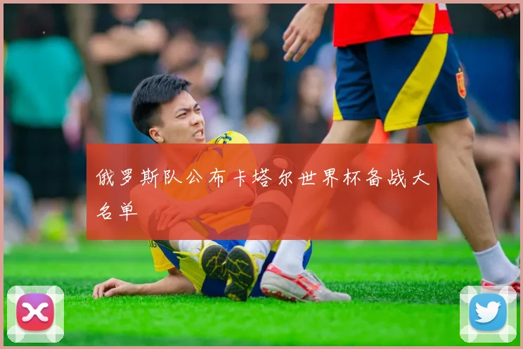 俄罗斯队公布卡塔尔世界杯备战大名单