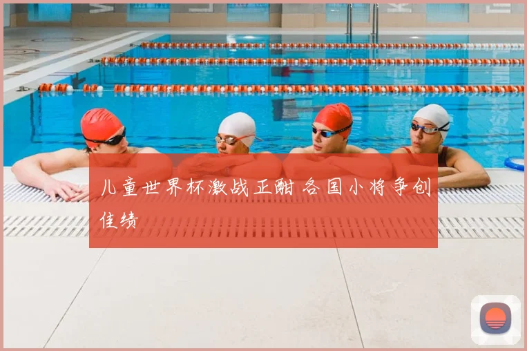 儿童世界杯激战正酣 各国小将争创佳绩