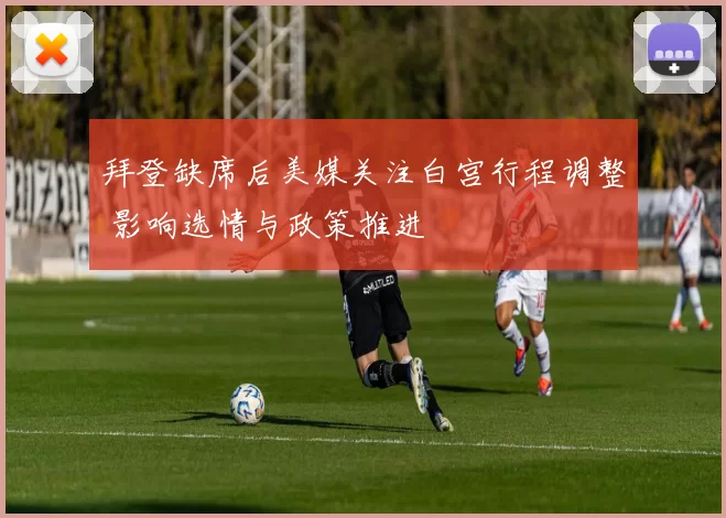 拜登缺席后美媒关注白宫行程调整 影响选情与政策推进