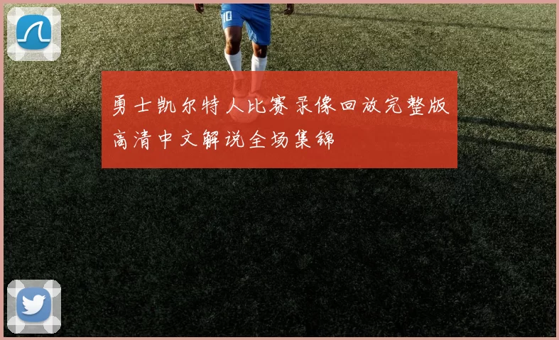 勇士凯尔特人比赛录像回放完整版高清中文解说全场集锦